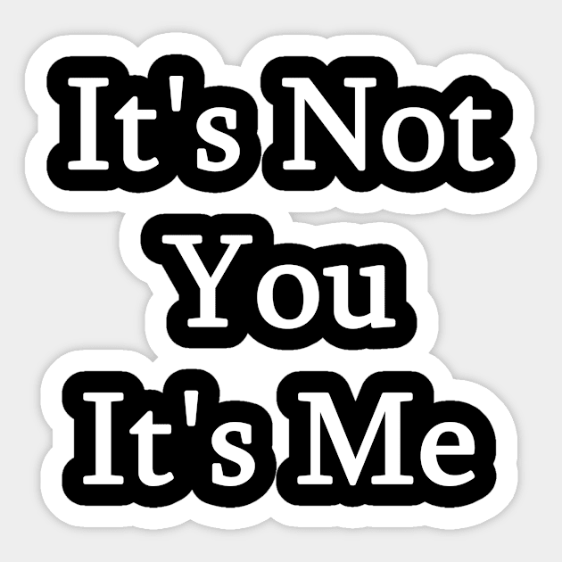 It's Not You It's Me Sticker by ChrisTeeUSA